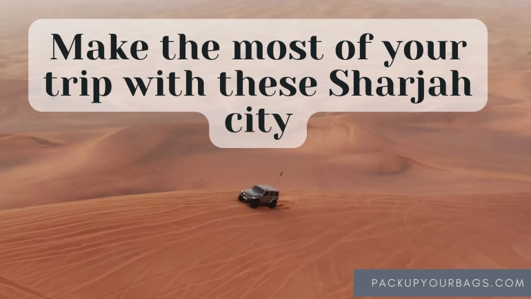 Make the most of your trip with these Sharjah city