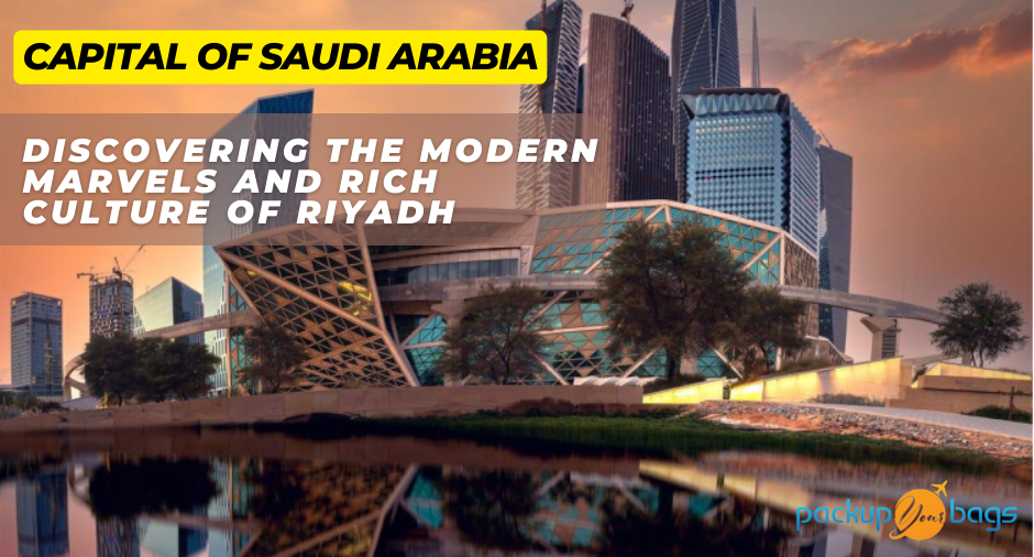Capital of Saudi Arabia Discovering the Modern Marvels and Rich Culture of Riyadh - Packupyourbags