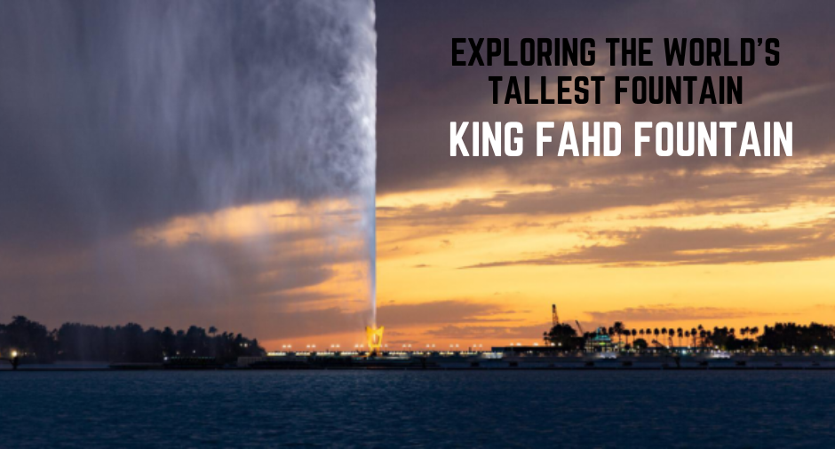 Exploring the World’s Tallest Fountain King Fahd Fountain-packupyourbags