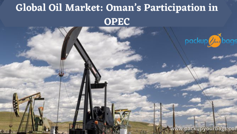 Global Oil Market Oman’s Participation in OPEC- packupyourbags