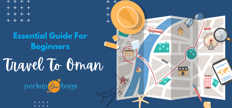 Essential Guide For Beginners Travelling To Oman - Packup your bags